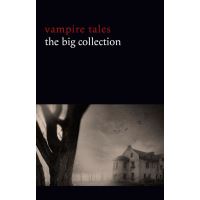 Vampire Tales: The Big Collection (80+ stories in one volume: The Viy, The Fate of Madame Cabanel, The Parasite, Good Lady Ducayne, Count Magnus, For the Blood Is the Life, Dracula’s Guest, The Broken Fang, Blood Lust, Four Wooden Stakes...)