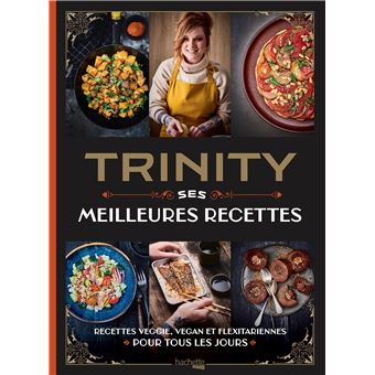 Trinity - Ses Meilleures Recettes - Recettes veggie, vegan et  flexitariennes pour tous les jours - Trinity, Nicolas Lobbestaël (EAN13 :  9782016283578)
