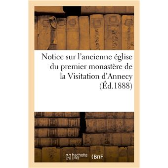 Notice sur l'ancienne église du premier monastère de la Visitation d'Annecy