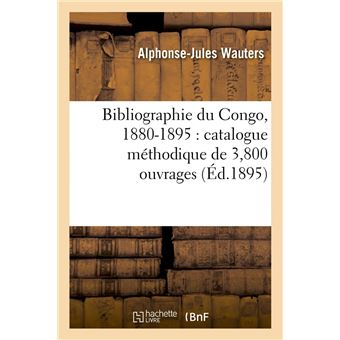 Bibliographie du Congo, 1880-1895 : catalogue méthodique de 3,800 ouvrages (Éd.1895)