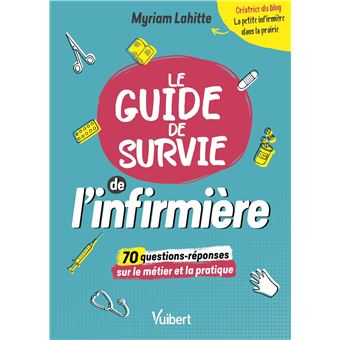 Le Guide De Survie De L Infirmiere 70 Questions Decryptees Par La Petite Infirmiere Dans La Prairie Broche Myriam Lahitte Achat Livre Ou Ebook Fnac