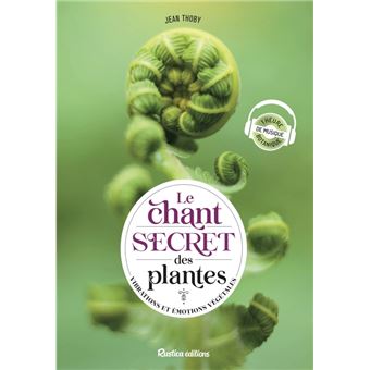 Le chant secret des plantes. Vibrations et émotions végétales