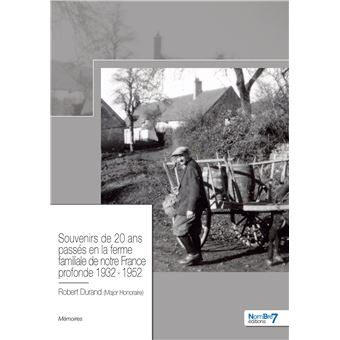 Souvenirs de 20 ans passés en la ferme familiale de notre France profonde 1932 - 1952