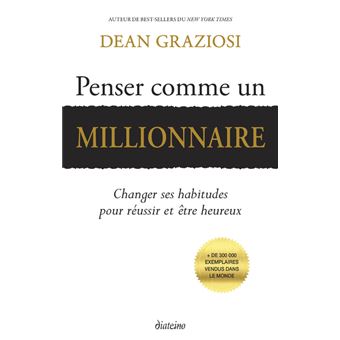 Penser comme un millionnaire - Changer ses habitudes pour réussir et être heureux