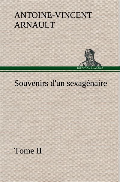 Souvenirs d'un sexagénaire, Tome II - A.-V. (Antoine-Vincent) Arnault - broché