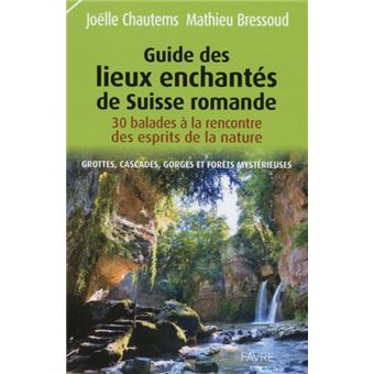 Guide Des Lieux Enchantes De Suisse Romande Broche Joelle Chautems Mathieu Bressoud Livre Tous Les Livres A La Fnac