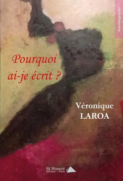 Pourquoi ai-je écrit ? - Véronique Laroa - broché