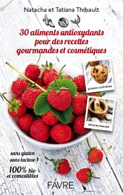 25 super aliments antioxydants pour des recettes gourmandes et cosmétiques