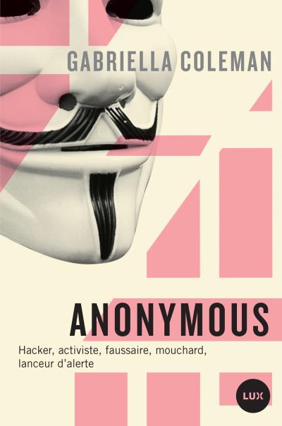 Anonymous - hacker, activiste, faussaire, mouchard... -  Gabriella Coleman - broché