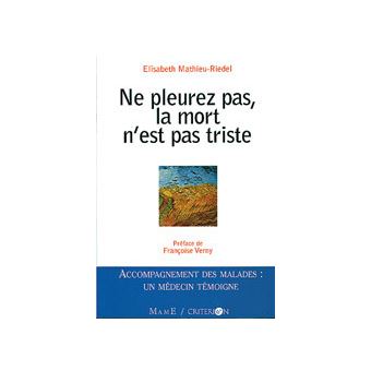 Ne Pleurez Pas La Mort N Est Pas Triste Accompagnement Des Malades Un Medecin Temoigne Elisabeth Mathieu Riedel Achat Livre Fnac Ne Pleurez Pas La Mort N Est Pas Triste Accompagnement Des Malades Un Medecin Temoigne Elisabeth Mathieu Riedel Achat Livre Fnac