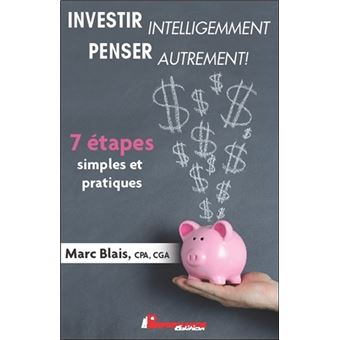 Investir Intelligemment Penser Autrement 7 Etapes Simples Et Pratiques Broche Marc Blais Achat Livre Ou Ebook Fnac