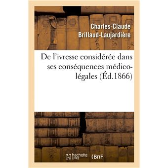 De l'ivresse considérée dans ses conséquences médico-légales