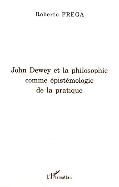 John Dewey Et La Philosophie Comme Pist Mologie De La Pratique Broch Roberto Frega Achat