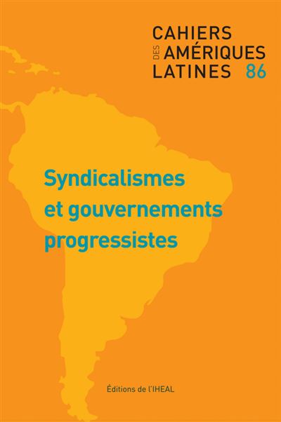 Cahiers des ameriques latines,86:syndicalismes et gourvermen