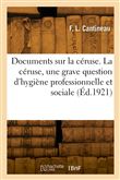Documents sur la céruse. La céruse, une grave question d'hygiène professionnelle et sociale