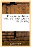L'inconnu, ballet dansé. Palais des Tuilleries, février 1720
