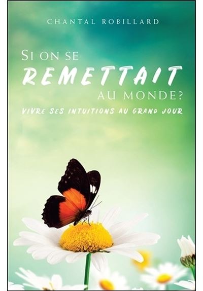 Si on se remettait au monde ? Vivre ses intuitions au grand jour