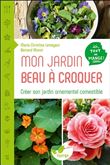 Mon jardin beau à croquer - Créer son jardin ornemental comestible - Ici tout se mange !