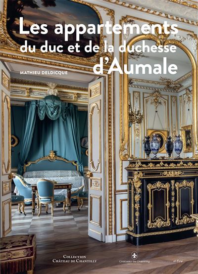 Les appartements du duc et de la duchesse d'Aumale à Chantilly - Mathieu Deldicque - relié