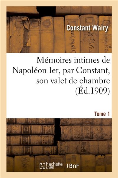 Memoires intimes de napoleon ier, par constant, son valet de