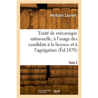 Traité de mécanique rationnelle, à l'usage des candidats à la licence et à l'agrégation. Tome 2