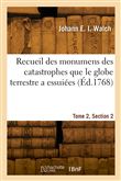 Recueil des monumens des catastrophes que le globe terrestre a essuiées. Tome 2, Section 2