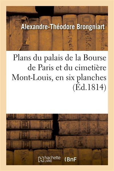 Plans du palais de la Bourse de Paris et du cimetière Mont-Louis, en six planches