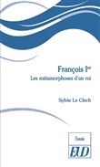 François Ier : les métamorphoses d'un roi