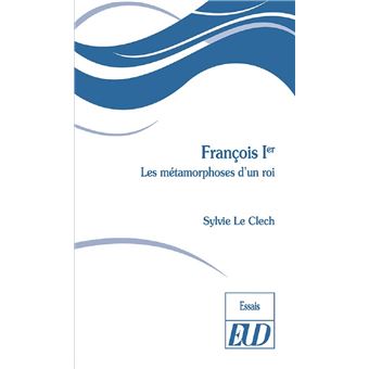 François Ier : les métamorphoses d'un roi