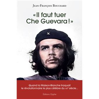 Il faut tuer Che Guevara !