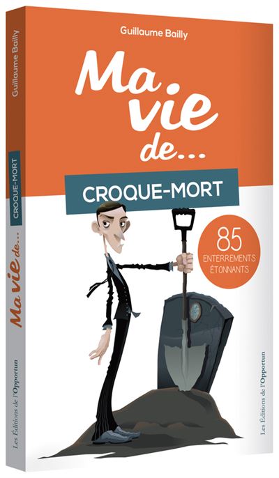 Ma Vie De Croque Mort 85 Enterrements étonnants En 112 Enterrements Incroyables Broché 8228