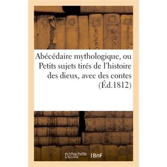 Abécédaire mythologique, ou Petits sujets tirés de l'histoire des dieux, avec des contes