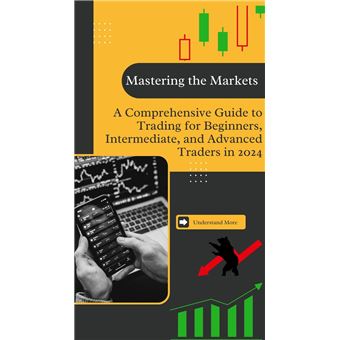 Mastering the Markets: A Comprehensive Guide to Trading for Beginners, Intermediate, and Advanced Traders in 2024. - 1