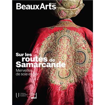 Sur les routes de Samarcande. Merveilles de soie et d'or