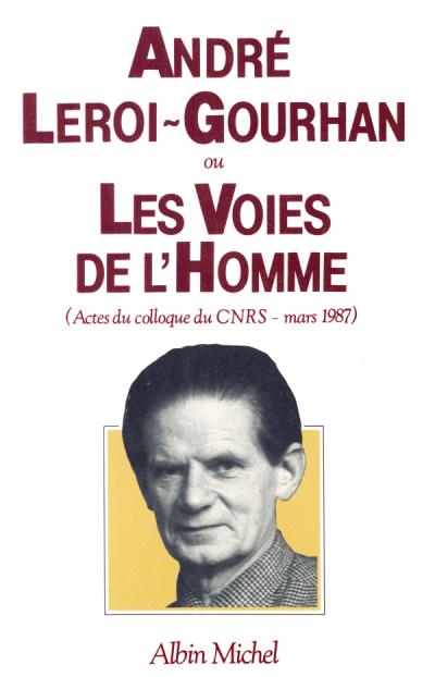 ANDRE LEROI-GOURHAN OU LES VOIES DE L'HOMME