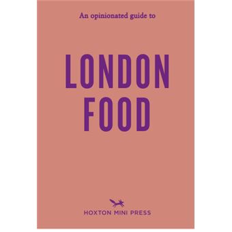 An Opinionated Guide To London Food