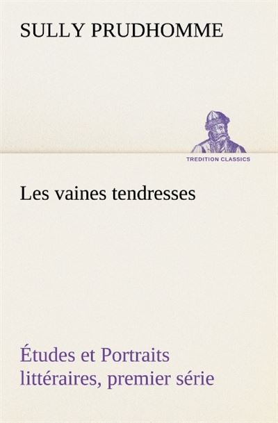 Les vaines tendresses etudes et portraits litteraires premier serie