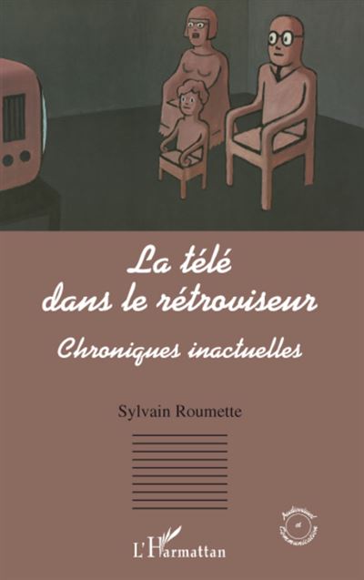 La télé dans le rétroviseur - Chroniques inactuelles