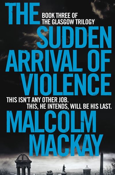 The Sudden Arrival Of Violence Poche Malcolm Mackay Achat Livre