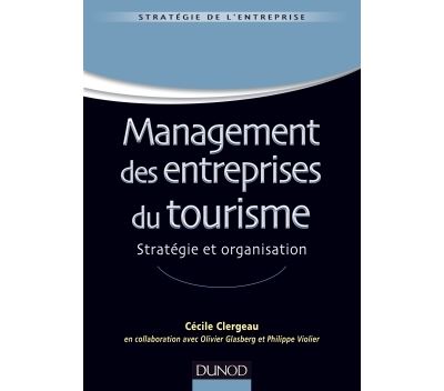 Management des entreprises du tourisme - Stratégie et organisation - Labellisation FNEGE - 2015 - Cécile Clergeau - broché