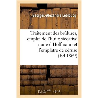 Du Traitement des brûlures, emploi de l'huile siccative noire d'Hoffmann et de l'emplâtre de céruse