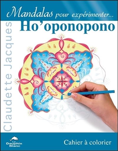 Mandalas pour expérimenter... Ho'oponopono - Cahier à colorier - Claudette Jacques - broché