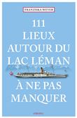 111 Lieux autour du lac Léman à ne pas manquer