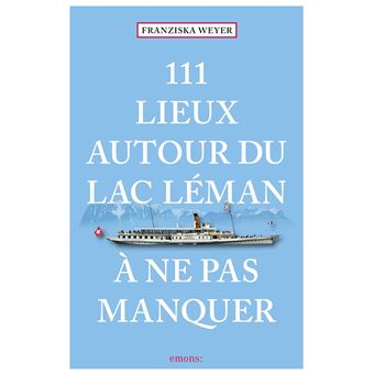 111 Lieux autour du lac Léman à ne pas manquer