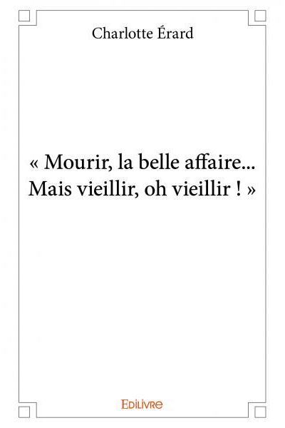 Mourir, la belle affaire...mais vieillir, oh vieillir !