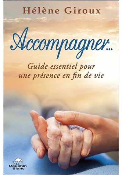 Accompagner... Guide essentiel pour une présence en fin de vie
