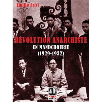 Revolution Anarchiste En Mandchourie 1929 1932 Approche Historique De L Experience De La Commune Libertaire Initiee Par L Anarchisme Coreen A L Est De La Mandchourie Broche Emilio Crisi Achat Livre Fnac