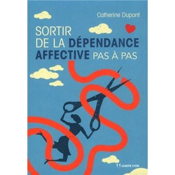 Sortir de la dépendance affective pas à pas Avoir envie et non besoin ...