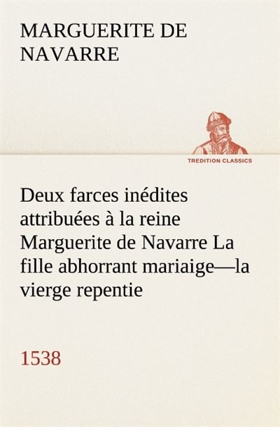 Deux farces inedites attribuees a la reine marguerite de navarre la fille abhorr