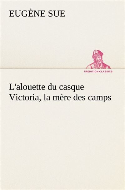 L alouette du casque victoria la mere des camps